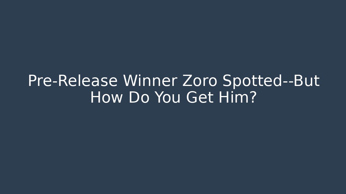 Pre-Release Winner Zoro Spotted—But How Do You Get Him?