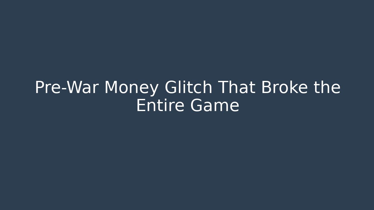 Pre-War Money Glitch That Broke the Entire Game