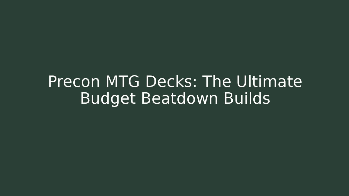 Precon MTG Decks: The Ultimate Budget Beatdown Builds
