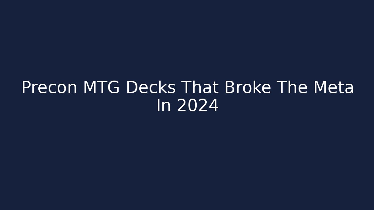 Precon MTG Decks That Broke The Meta In 2024