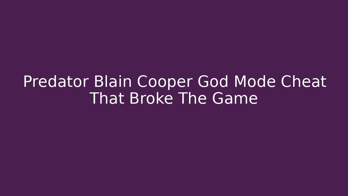 Predator Blain Cooper God Mode Cheat That Broke The Game
