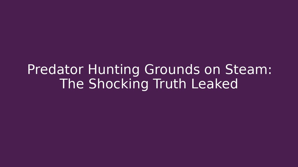 Predator Hunting Grounds on Steam: The Shocking Truth Leaked
