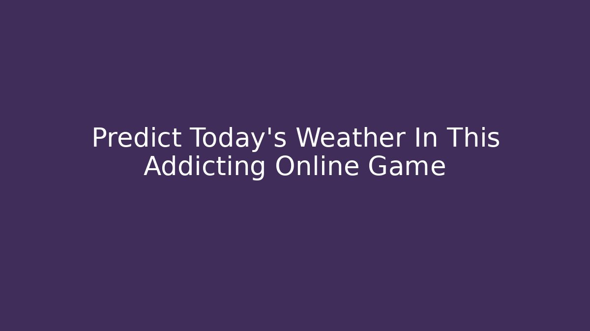 Predict Today's Weather In This Addicting Online Game
