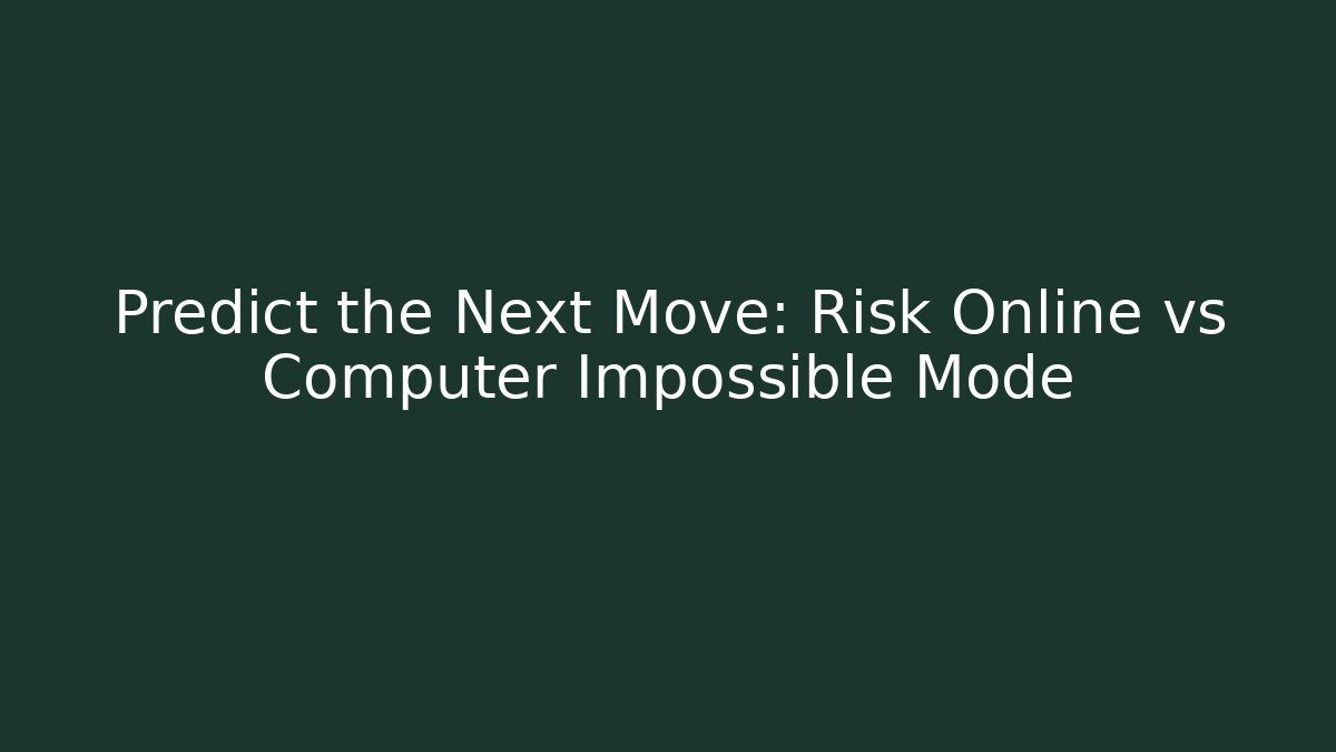 Predict the Next Move: Risk Online vs Computer Impossible Mode