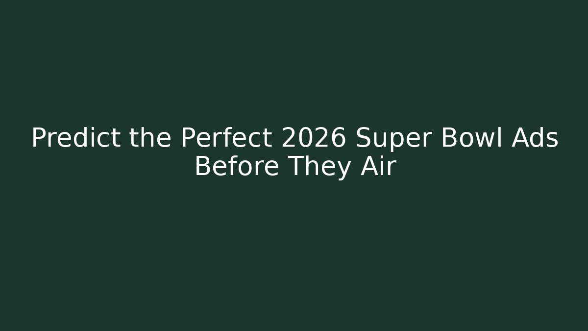 Predict the Perfect 2026 Super Bowl Ads Before They Air