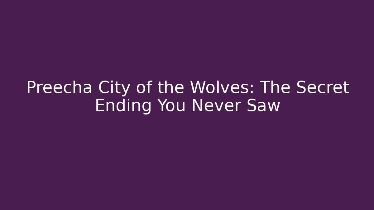 Preecha City of the Wolves: The Secret Ending You Never Saw