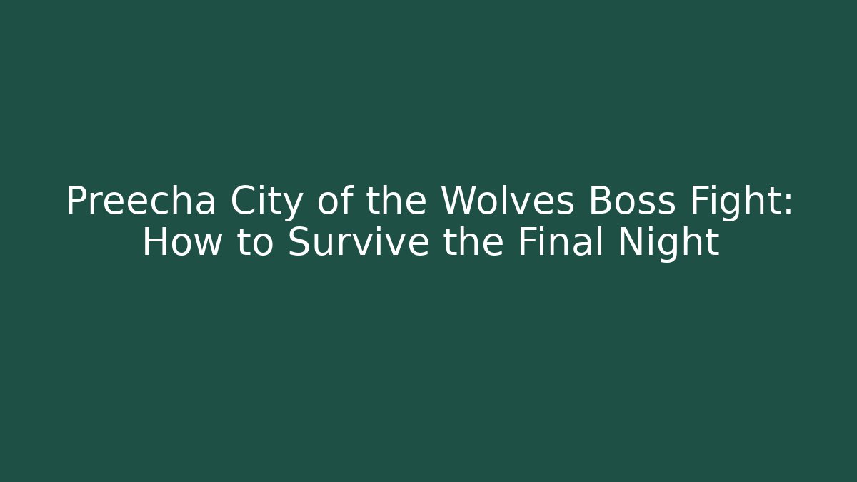 Preecha City of the Wolves Boss Fight: How to Survive the Final Night