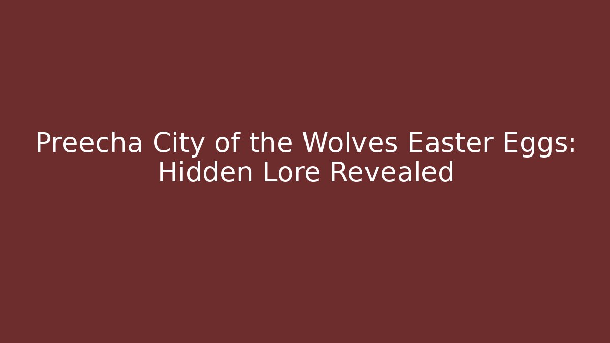 Preecha City of the Wolves Easter Eggs: Hidden Lore Revealed