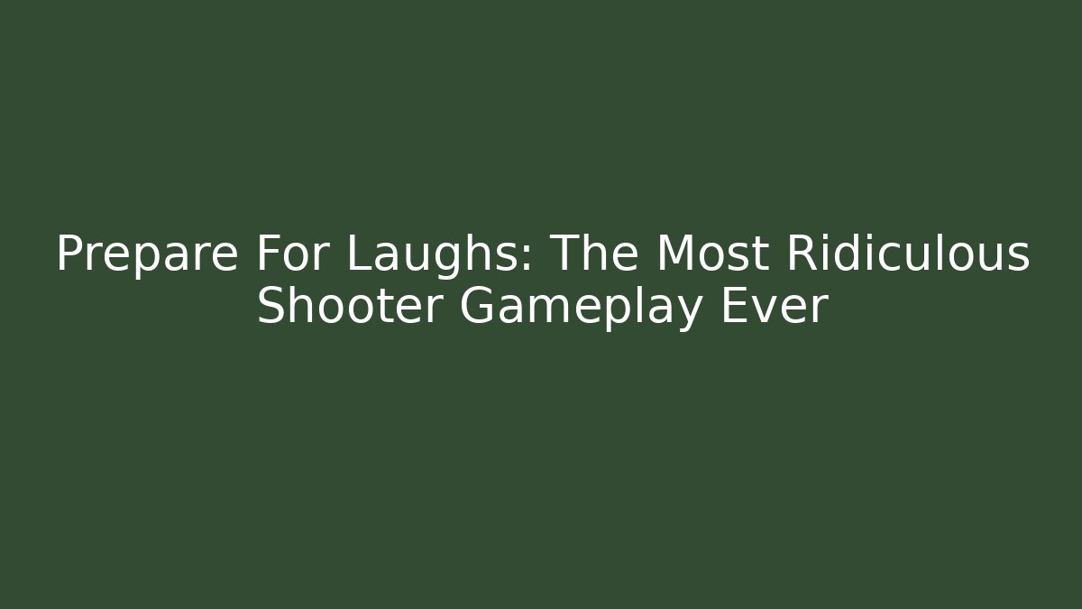 Prepare For Laughs: The Most Ridiculous Shooter Gameplay Ever