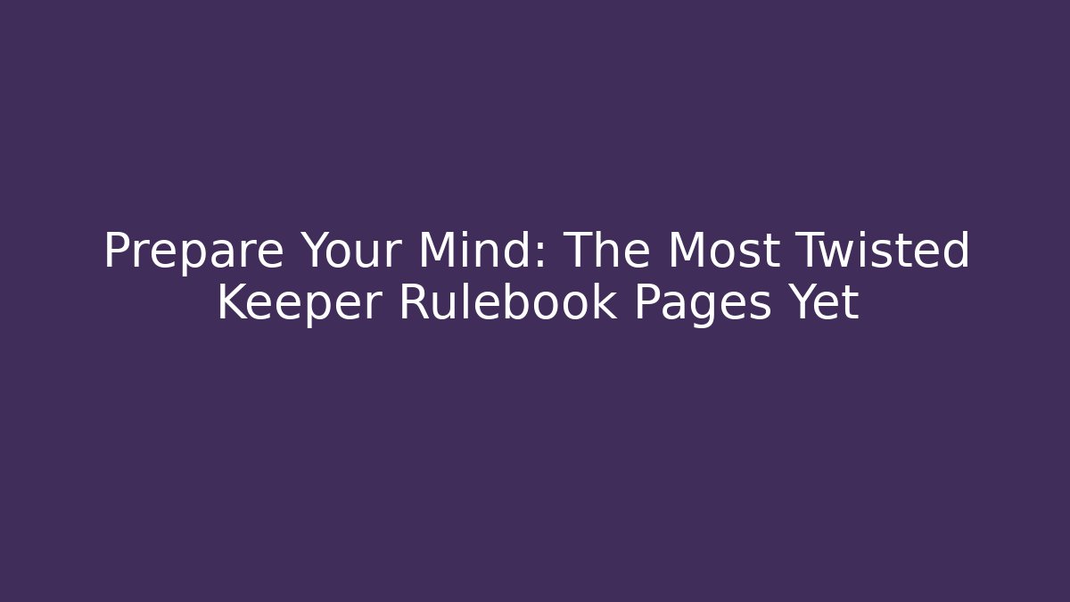Prepare Your Mind: The Most Twisted Keeper Rulebook Pages Yet