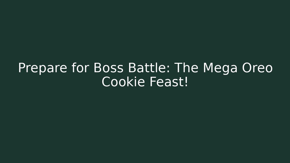 Prepare for Boss Battle: The Mega Oreo Cookie Feast!