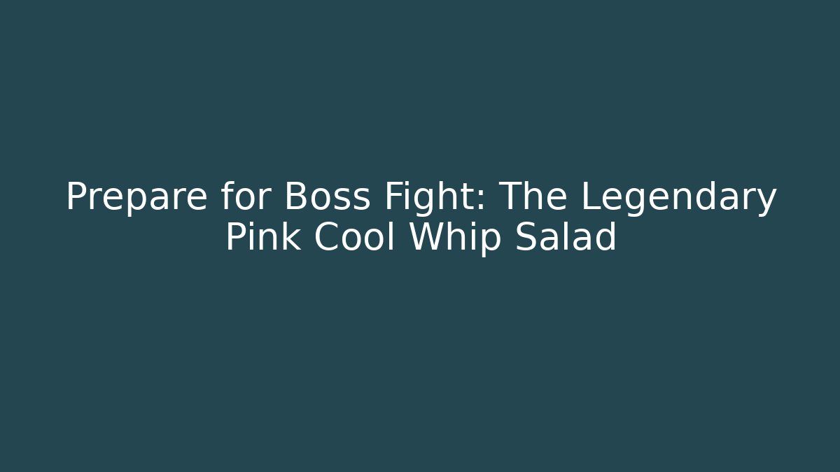 Prepare for Boss Fight: The Legendary Pink Cool Whip Salad