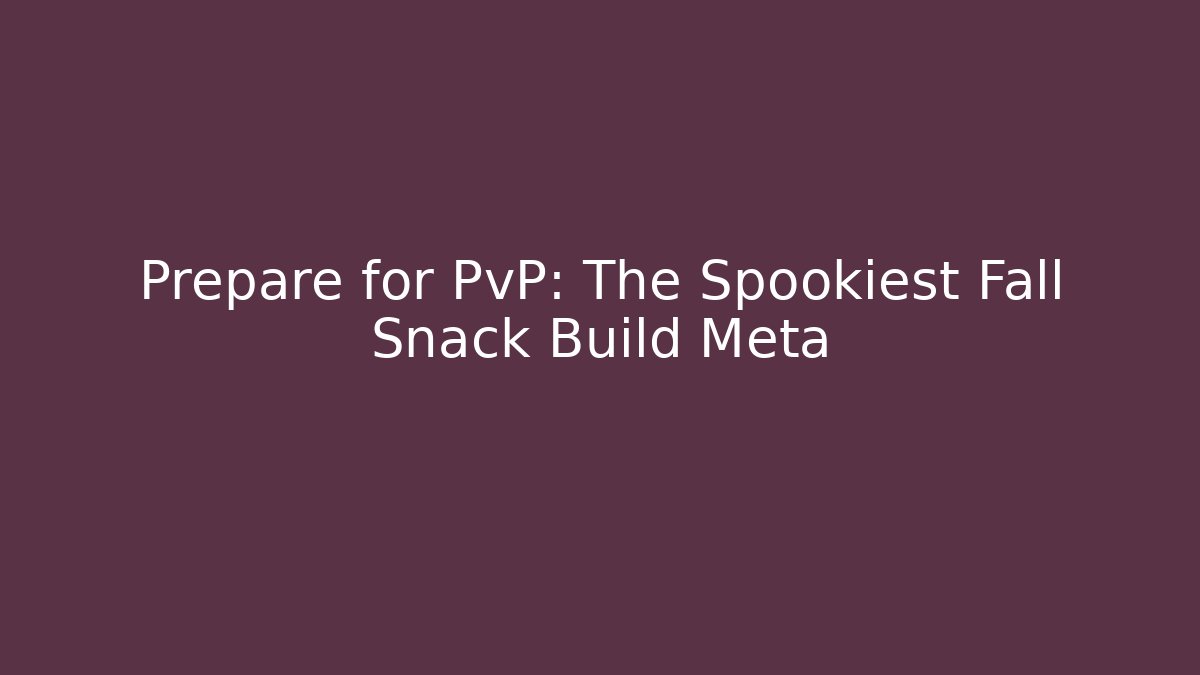 Prepare for PvP: The Spookiest Fall Snack Build Meta