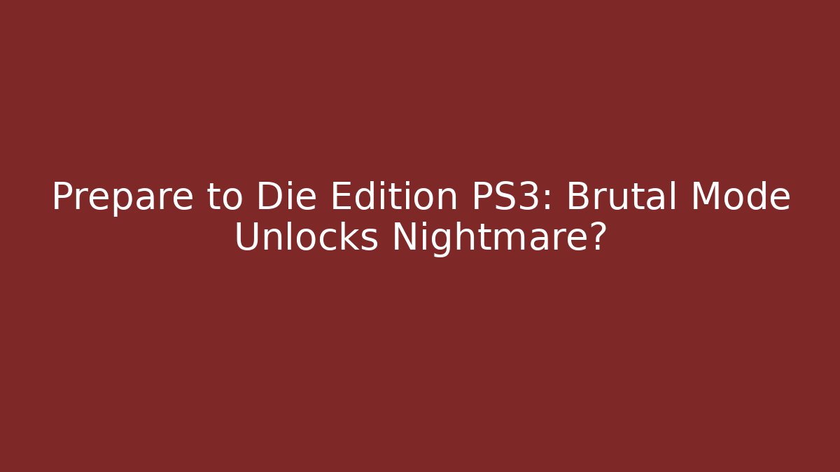 Prepare to Die Edition PS3: Brutal Mode Unlocks Nightmare?