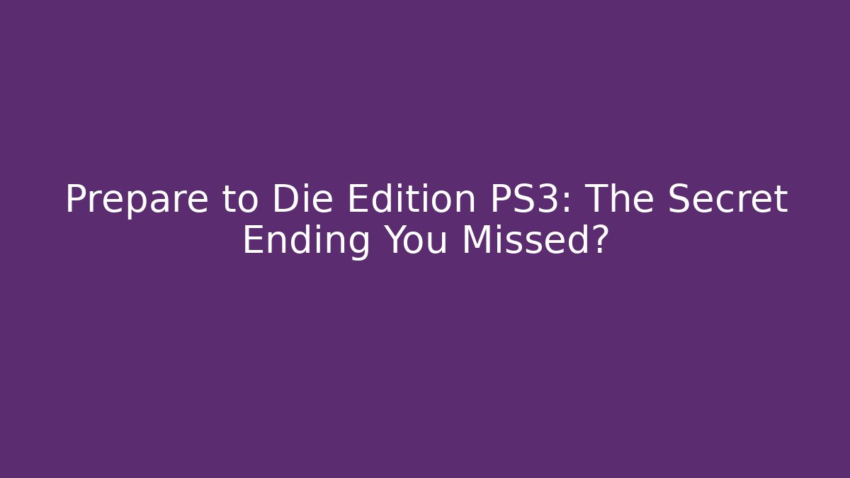 Prepare to Die Edition PS3: The Secret Ending You Missed?