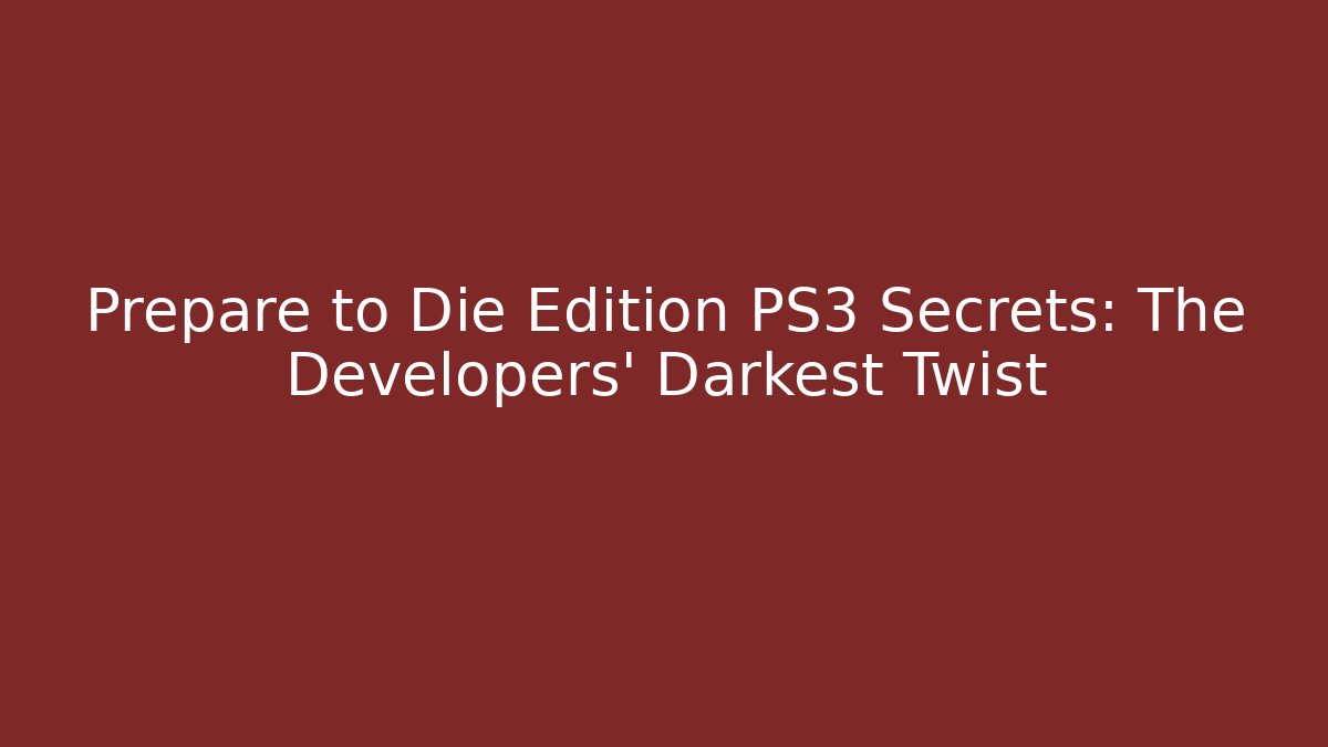 Prepare to Die Edition PS3 Secrets: The Developers' Darkest Twist
