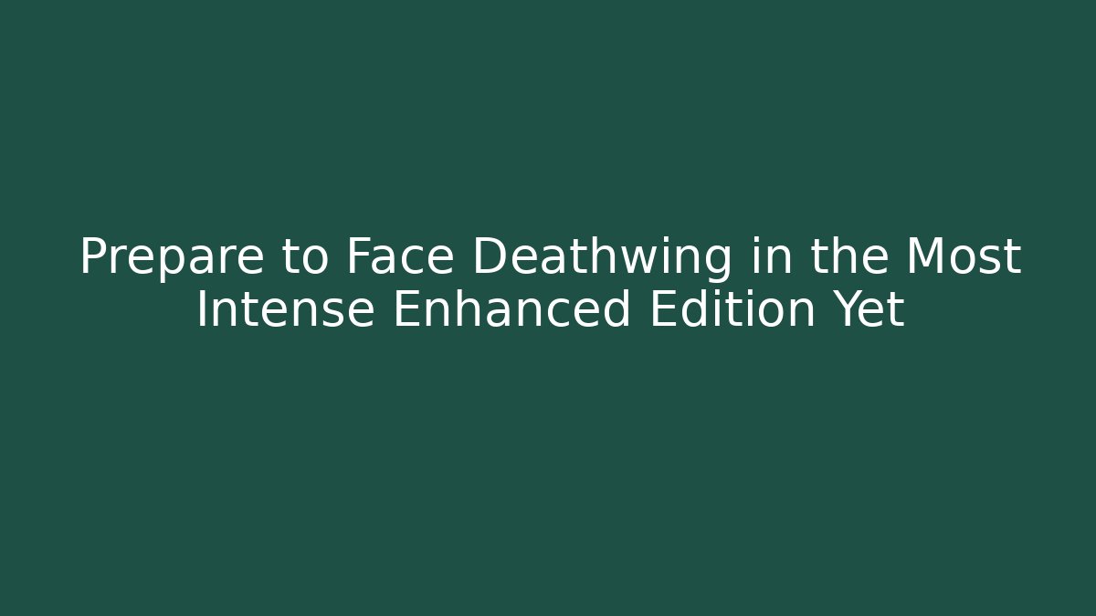 Prepare to Face Deathwing in the Most Intense Enhanced Edition Yet - Critter Realm