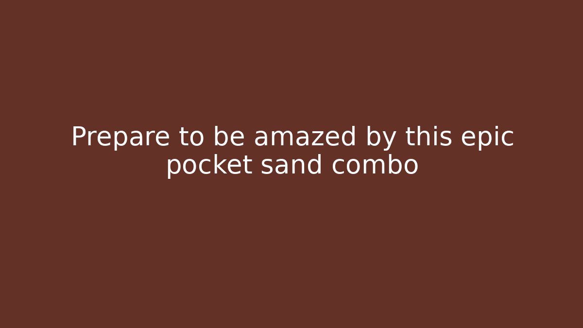 Prepare to be amazed by this epic pocket sand combo