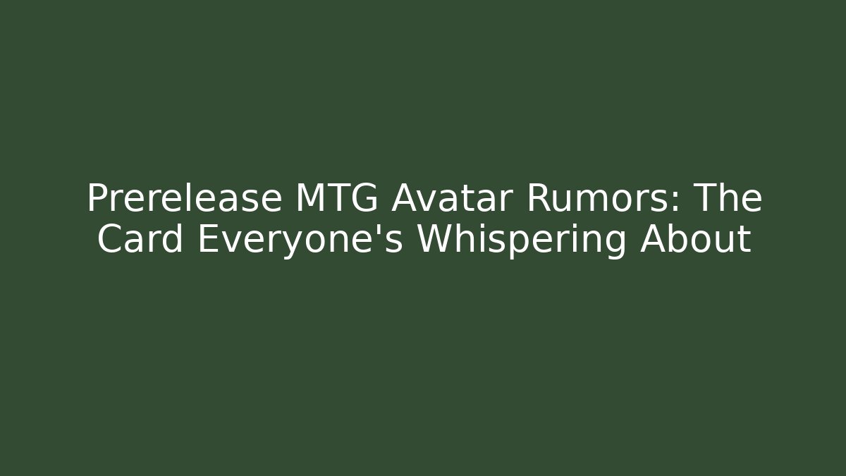 Prerelease MTG Avatar Rumors: The Card Everyone’s Whispering About