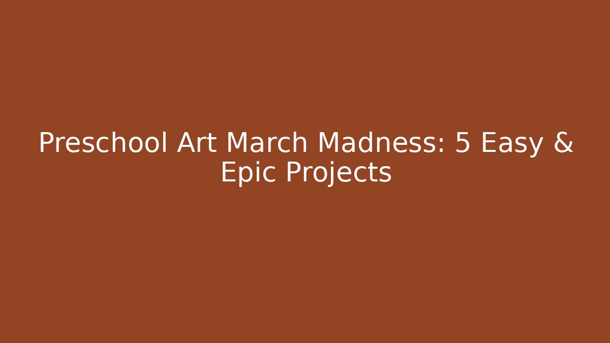Preschool Art March Madness: 5 Easy & Epic Projects