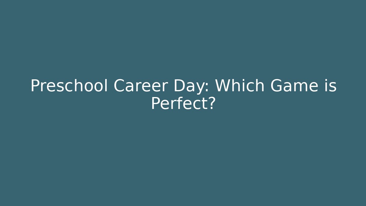Preschool Career Day: Which Game is Perfect?