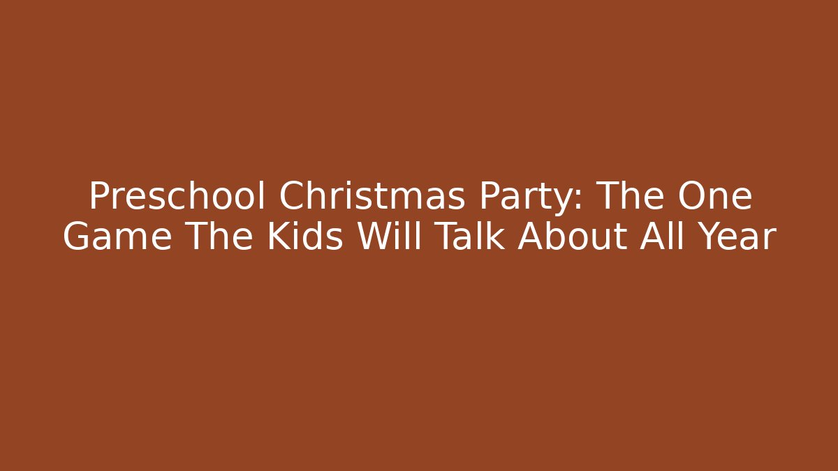Preschool Christmas Party: The One Game The Kids Will Talk About All Year