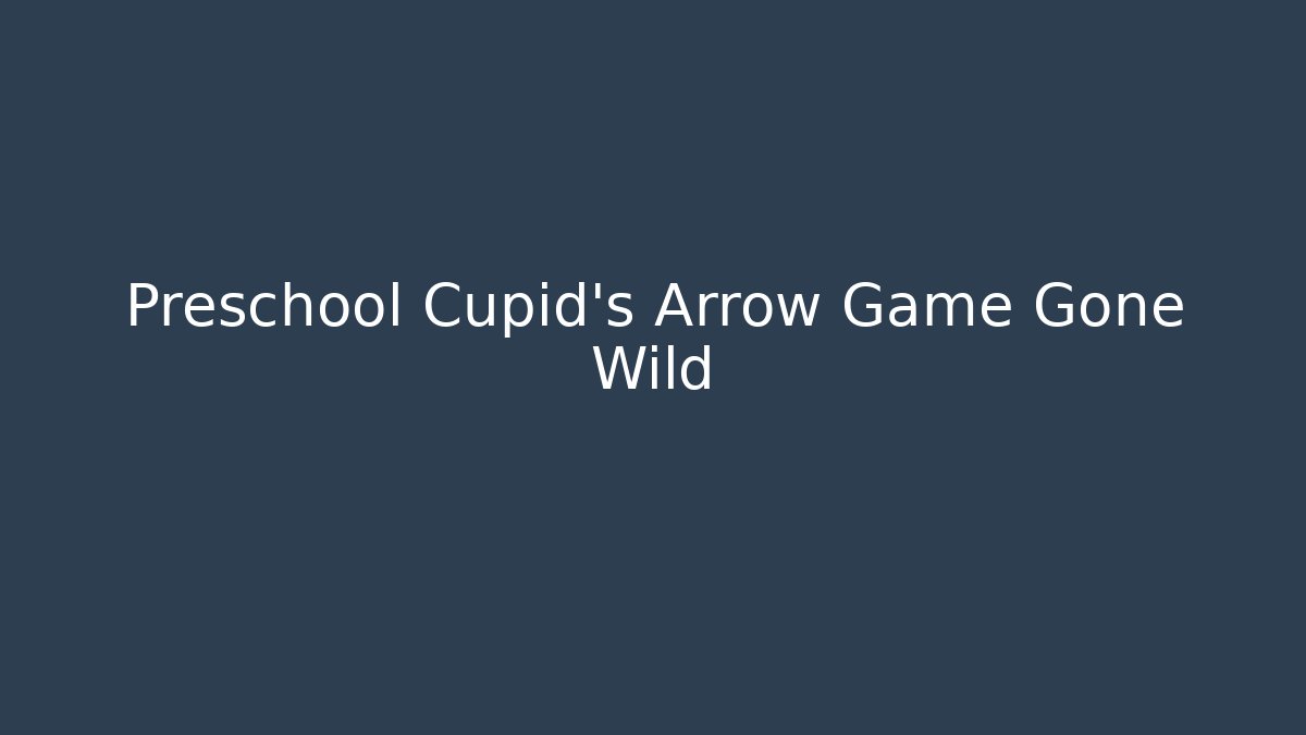 Preschool Cupid’s Arrow Game Gone Wild - Critter Realm