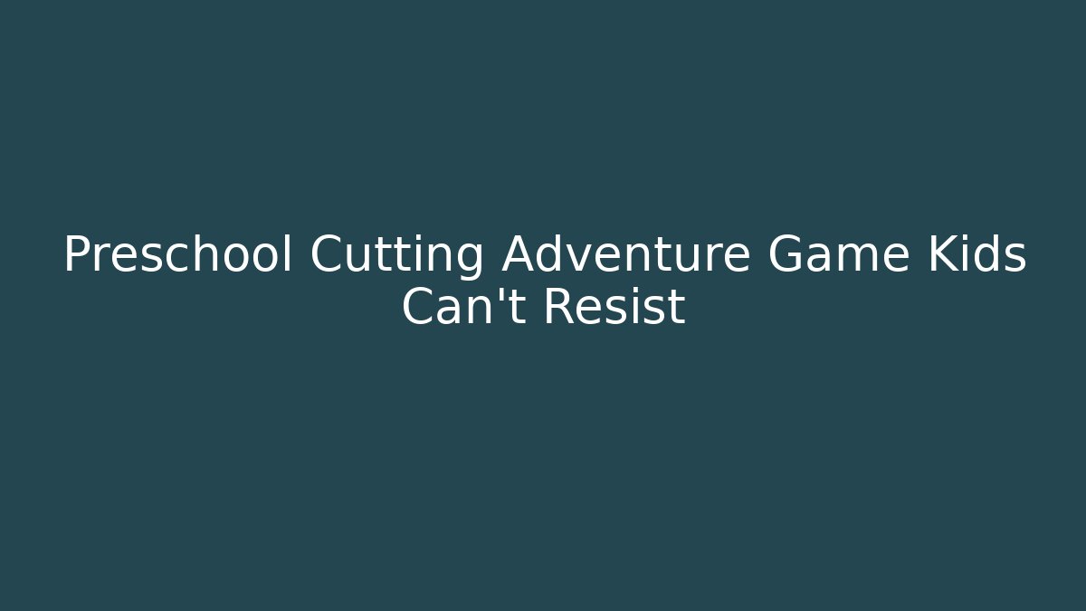 Preschool Cutting Adventure Game Kids Can't Resist