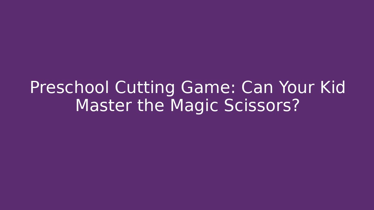 Preschool Cutting Game: Can Your Kid Master the Magic Scissors?
