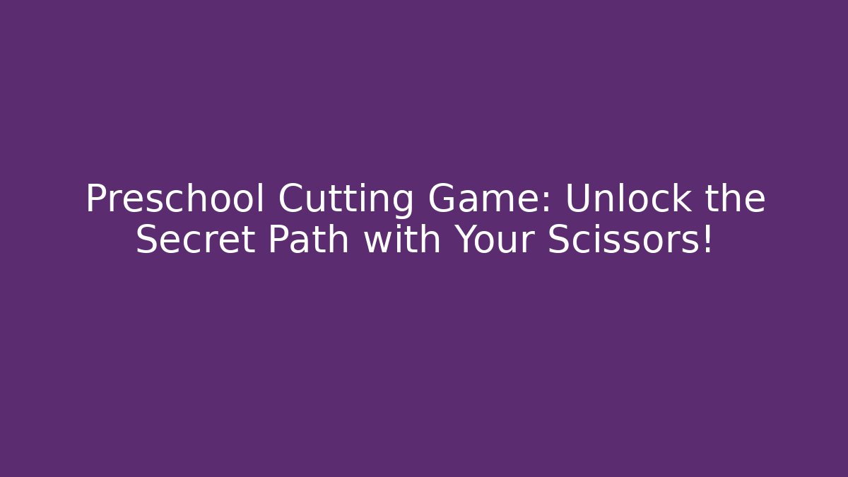 Preschool Cutting Game: Unlock the Secret Path with Your Scissors!