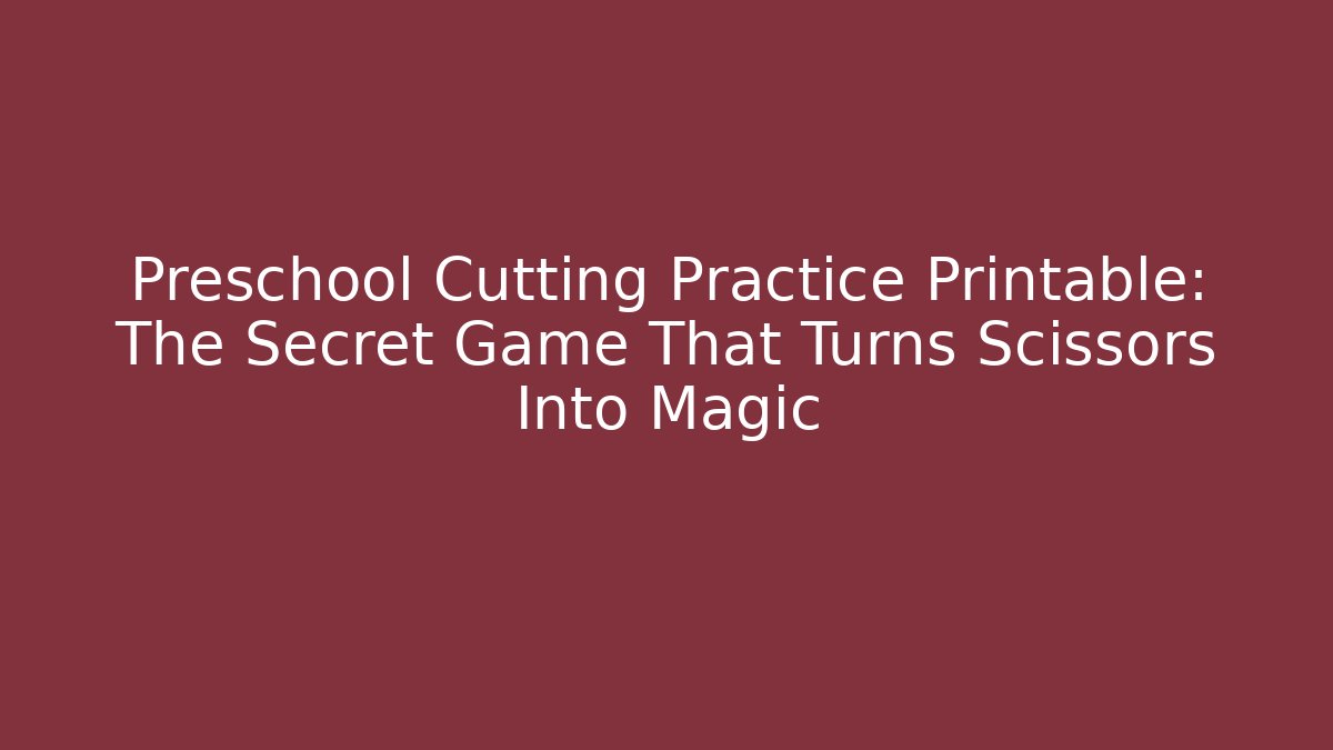 Preschool Cutting Practice Printable: The Secret Game That Turns Scissors Into Magic