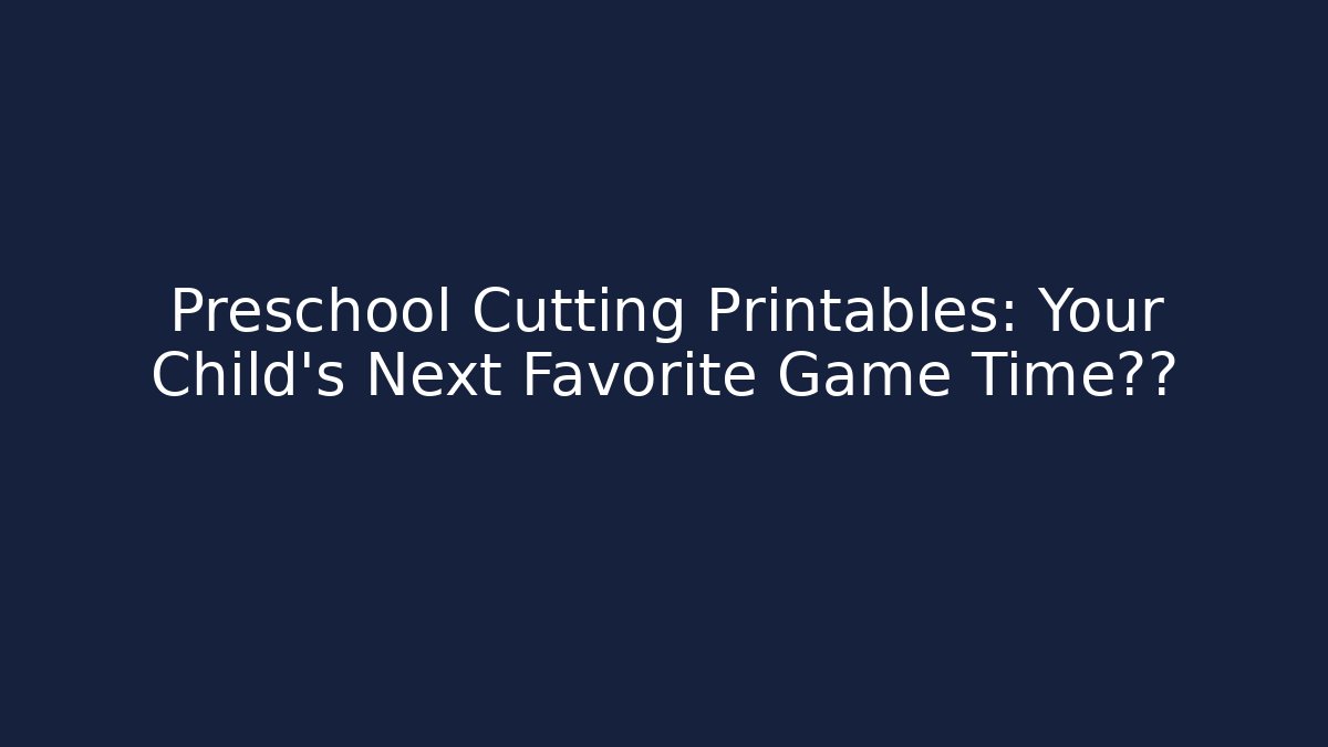 Preschool Cutting Printables: Your Child's Next Favorite Game Time活动