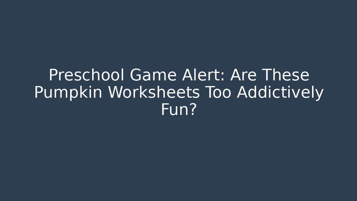 Preschool Game Alert: Are These Pumpkin Worksheets Too Addictively Fun?