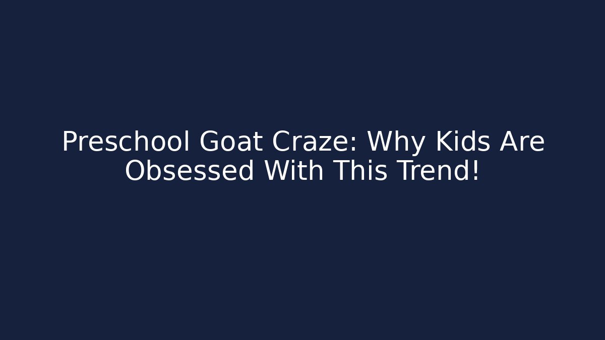 Preschool Goat Craze: Why Kids Are Obsessed With This Trend!