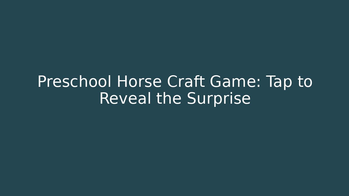 Preschool Horse Craft Game: Tap to Reveal the Surprise