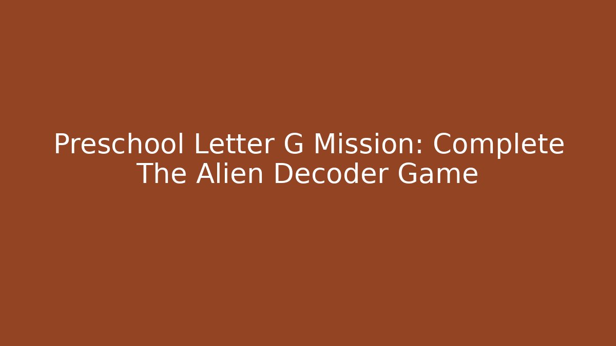 Preschool Letter G Mission: Complete The Alien Decoder Game