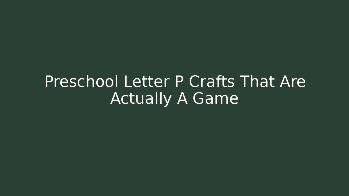 Preschool Letter P Crafts That Are Actually A Game