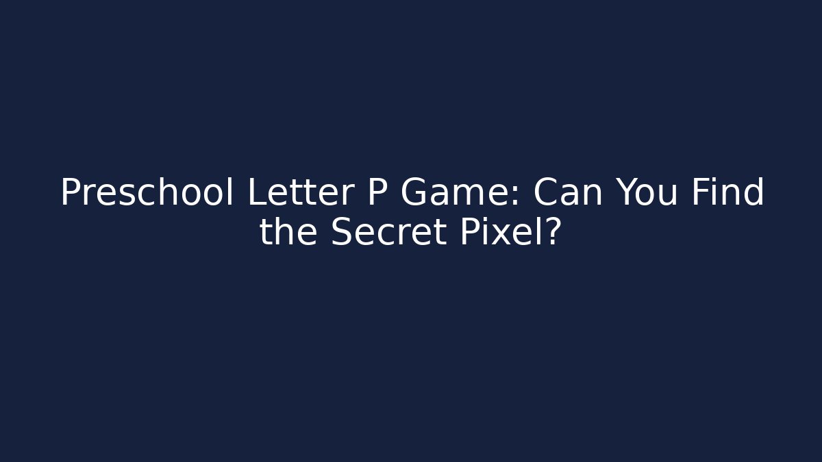 Preschool Letter P Game: Can You Find the Secret Pixel?