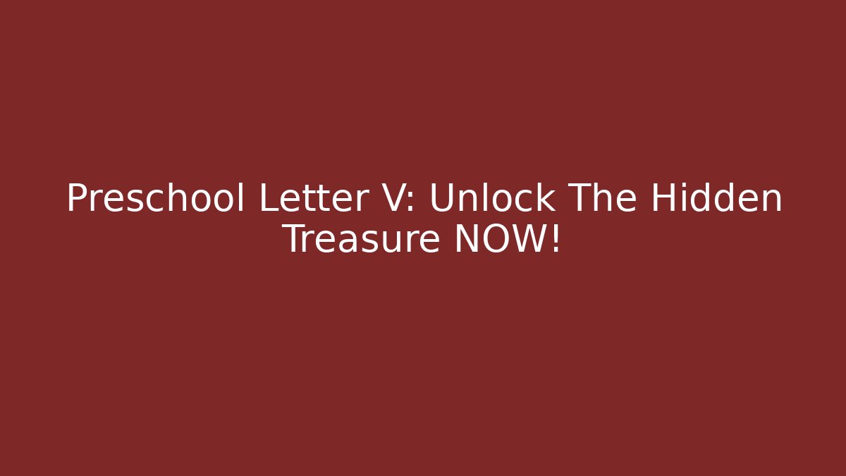Preschool Letter V: Unlock The Hidden Treasure NOW!