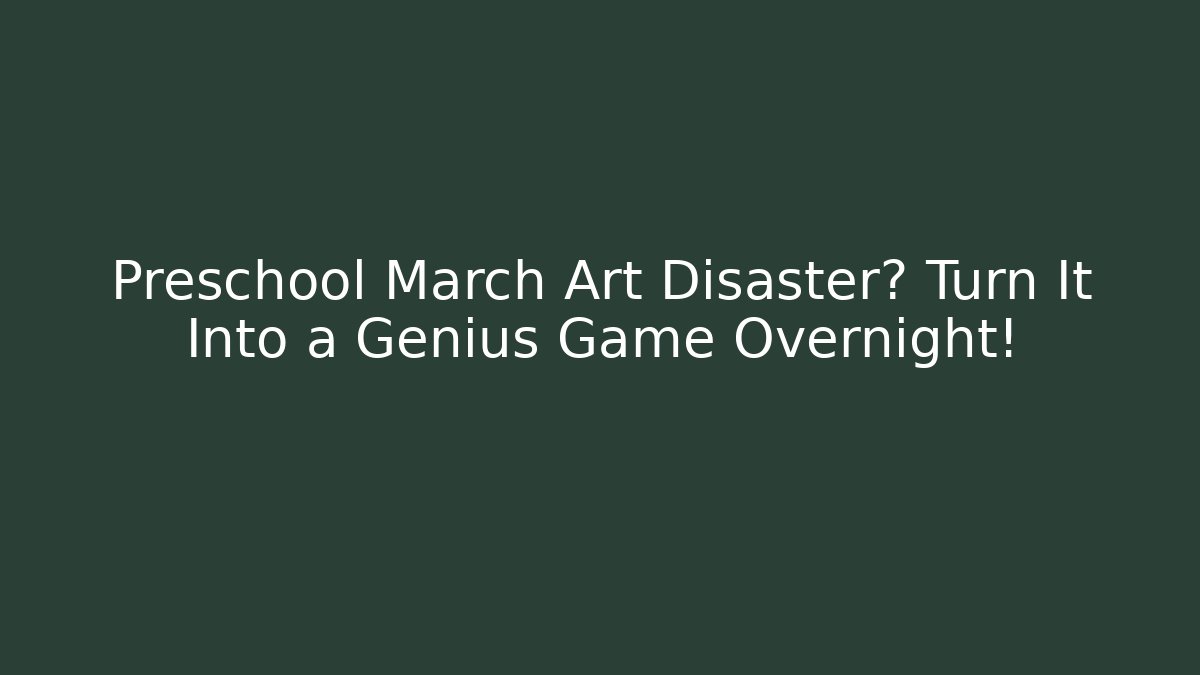 Preschool March Art Disaster? Turn It Into a Genius Game Overnight!