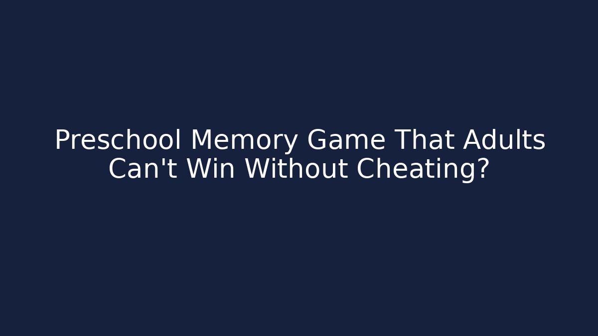 Preschool Memory Game That Adults Can't Win Without Cheating?