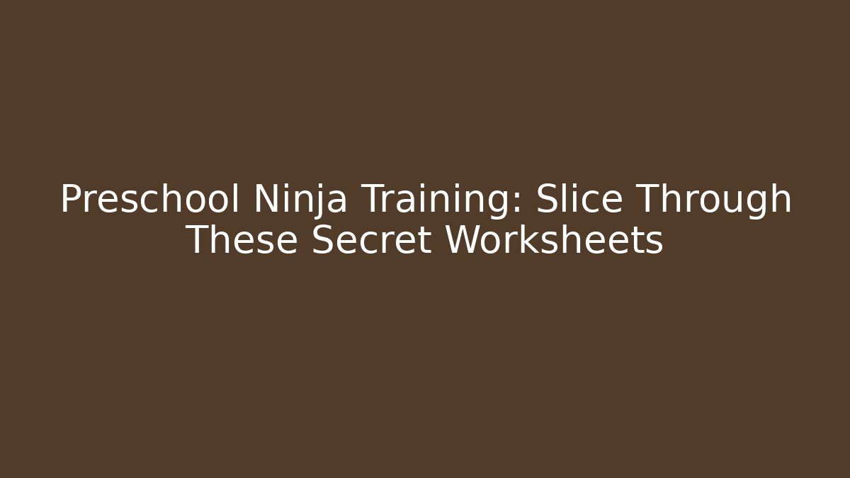 Preschool Ninja Training: Slice Through These Secret Worksheets