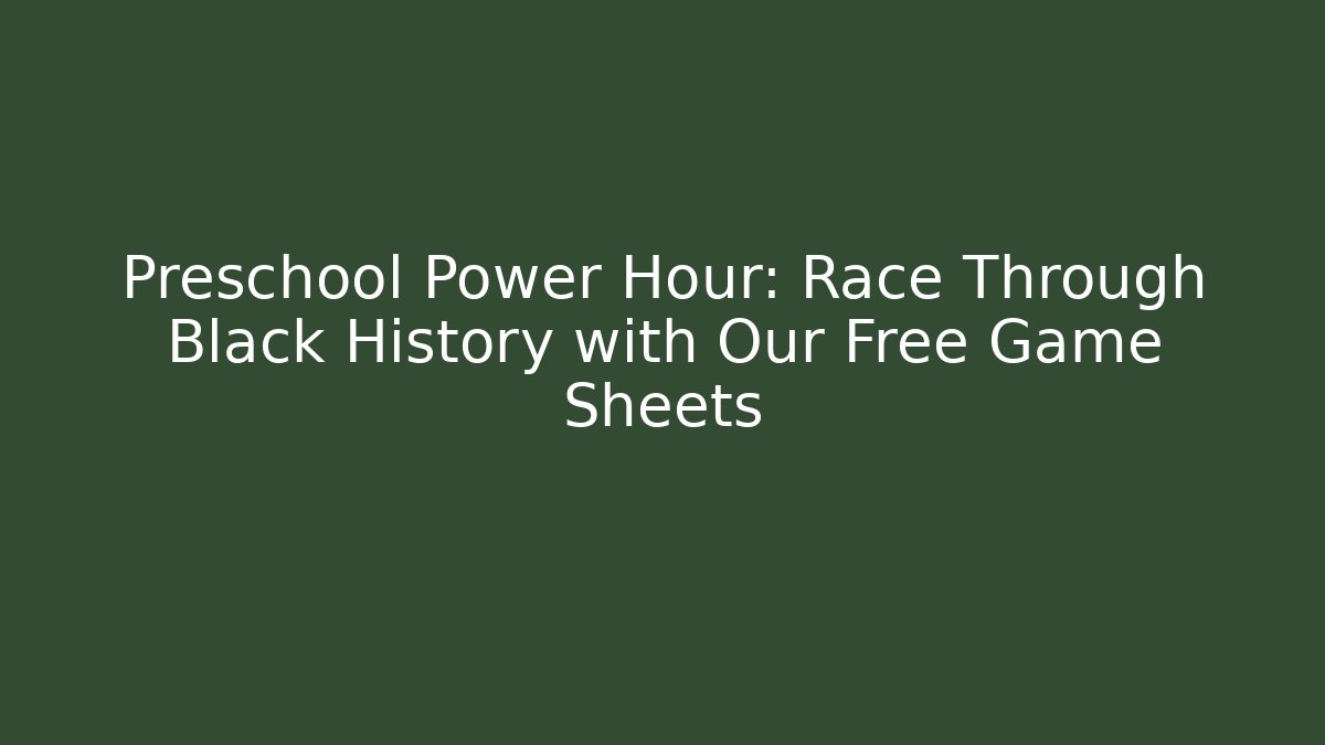 Preschool Power Hour: Race Through Black History with Our Free Game Sheets