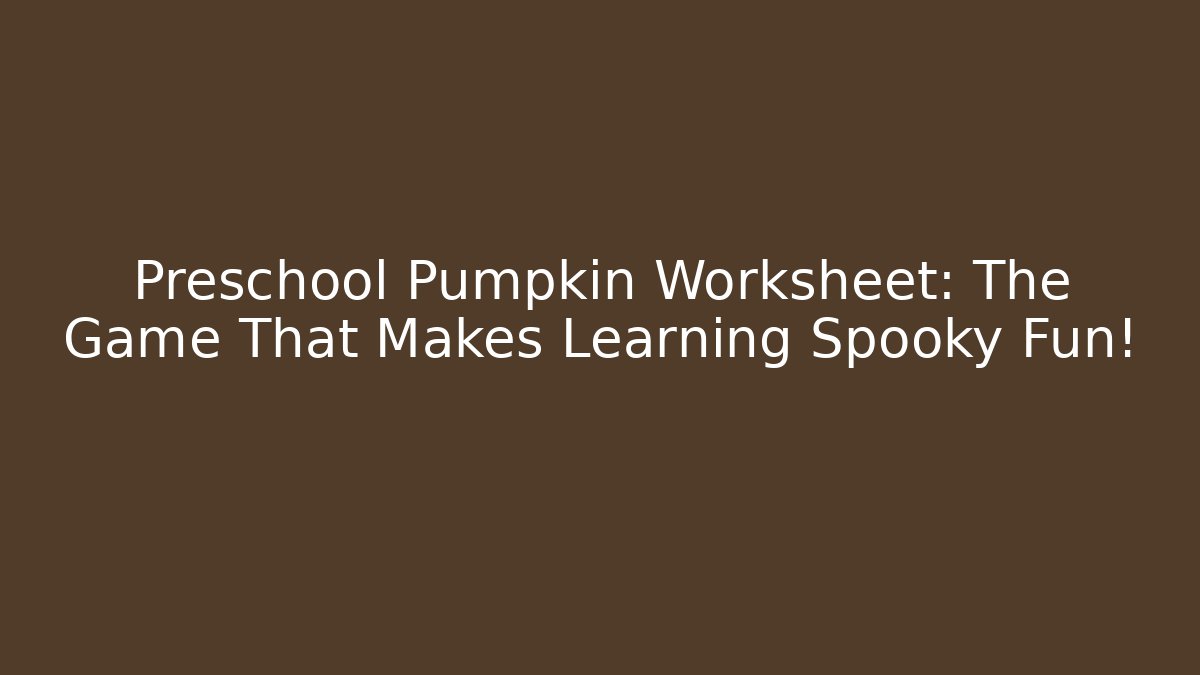 Preschool Pumpkin Worksheet: The Game That Makes Learning Spooky Fun!