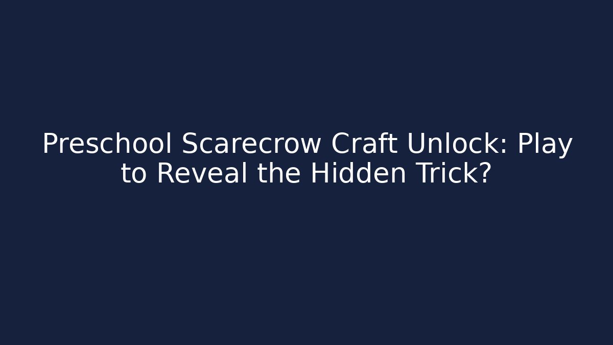 Preschool Scarecrow Craft Unlock: Play to Reveal the Hidden Trick?