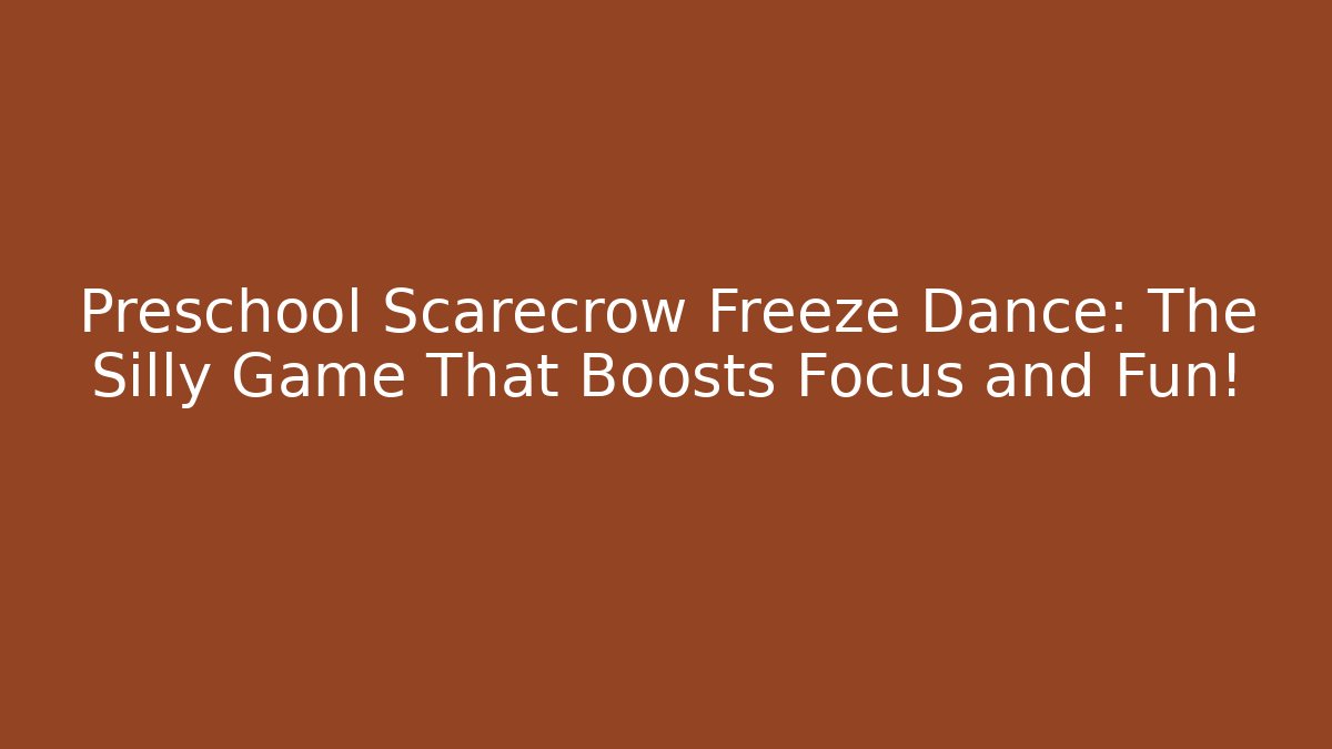 Preschool Scarecrow Freeze Dance: The Silly Game That Boosts Focus and Fun!