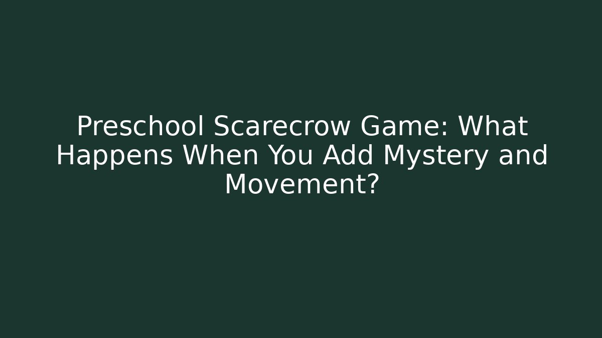 Preschool Scarecrow Game: What Happens When You Add Mystery and Movement?