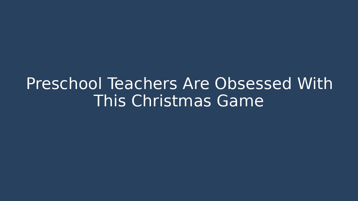 Preschool Teachers Are Obsessed With This Christmas Game