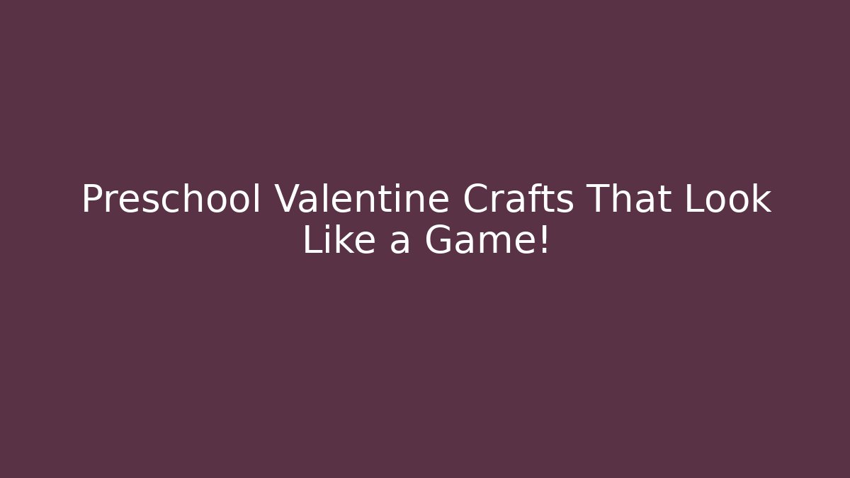 Preschool Valentine Crafts That Look Like a Game!