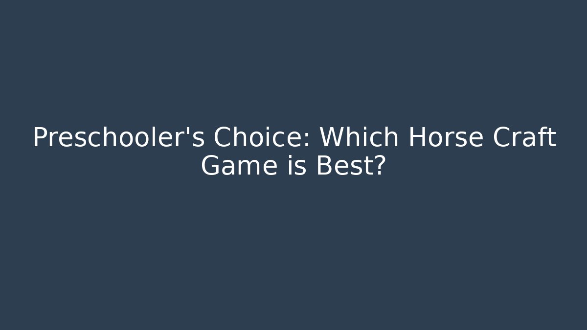 Preschooler's Choice: Which Horse Craft Game is Best?